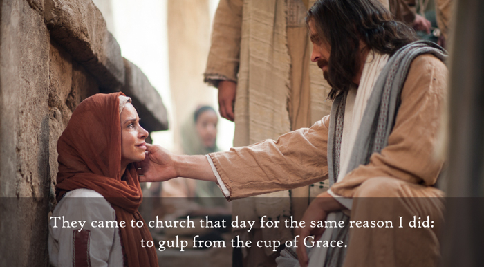 They came to church that day for the same reason as me: to gulp from the cup of Grace