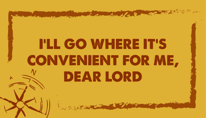 I'll go where it's convenient for me, dear lord