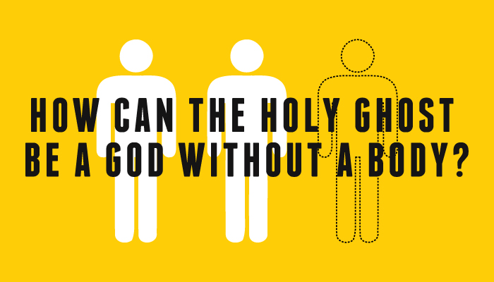 how can the holy ghost be a god without a body?