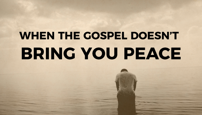 when the gospel doesn't bring you peace