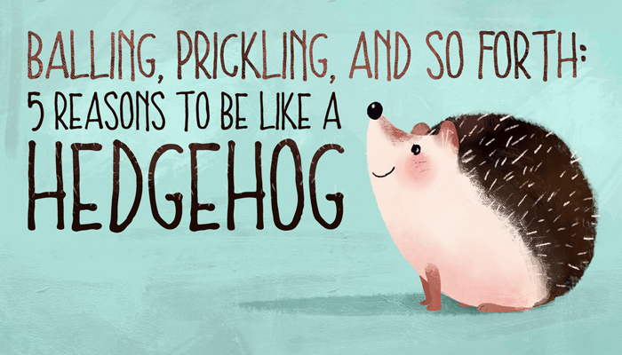 be like a hedgehog