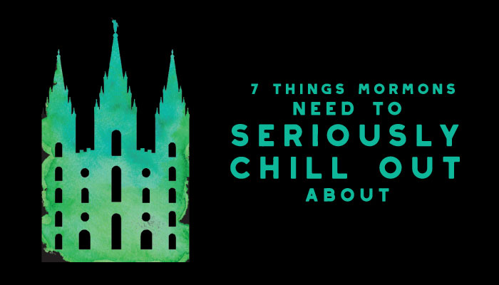 7 things Mormons need to seriously chill out about