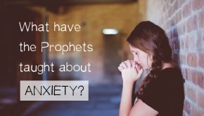 What have the prophets taught about anxiety?