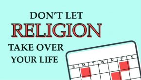 Don't let religion take over your life.