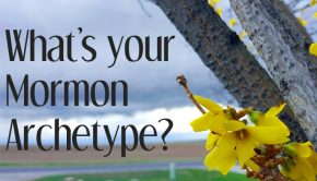 What's your Mormon Archetype with forsythia flowers