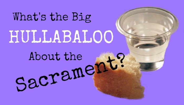 What's the Big Hullabaloo About the Sacrament Sacrament bread and cup with text to the side