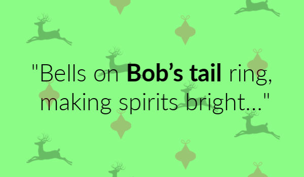 "Bells on Bob’s tail ring, making spirits bright..."