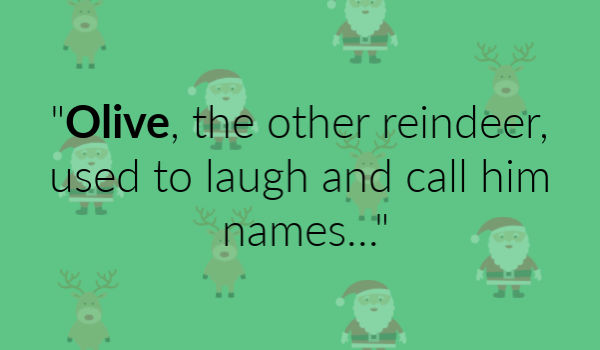 "Olive, the other reindeer, used to laugh and call him names..."