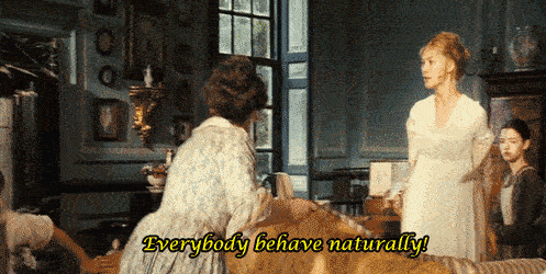 Mrs. Bennet saying, "Everybody behave naturally!"