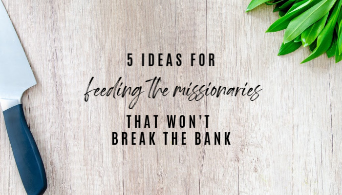 5 ideas for feeding the missionaries that won't break the bank